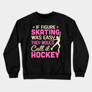 If Figure Skating Was Easy They Would Call It Hockey Crewneck Sweatshirt